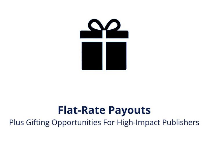 Flat-Rate Payouts Plus gifting opportunities for high-impact publishers